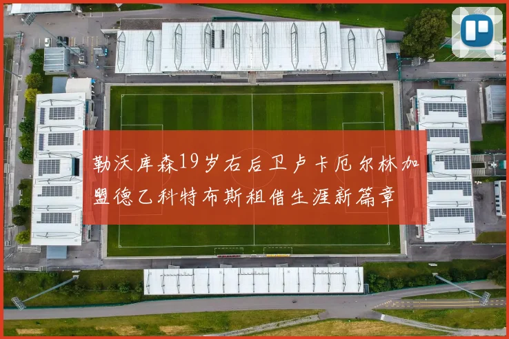 勒沃库森19岁右后卫卢卡厄尔林加盟德乙科特布斯租借生涯新篇章